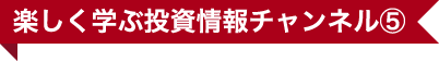 楽しく学ぶ投資情報チャンネル⑤